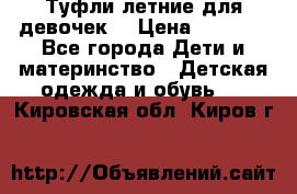 Туфли летние для девочек. › Цена ­ 1 000 - Все города Дети и материнство » Детская одежда и обувь   . Кировская обл.,Киров г.